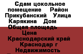 Сдам цокольное помещение  › Район ­ Прикубанский › Улица ­ Карякина › Дом ­ 22 › Общая площадь ­ 13 › Цена ­ 7 000 - Краснодарский край, Краснодар г. Недвижимость » Помещения аренда   . Краснодарский край,Краснодар г.